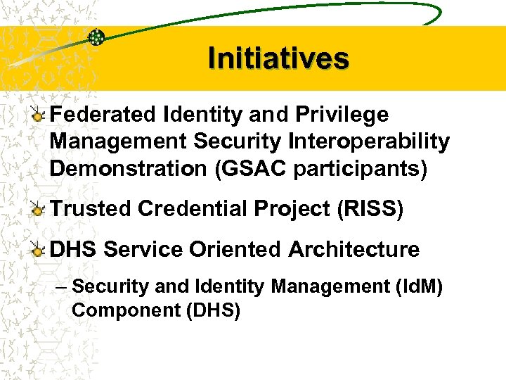 Initiatives Federated Identity and Privilege Management Security Interoperability Demonstration (GSAC participants) Trusted Credential Project