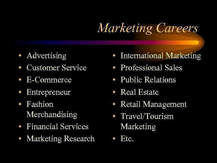 Marketing Careers • • • Advertising Customer Service E-Commerce Entrepreneur Fashion Merchandising • Financial