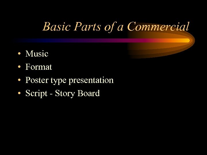 Basic Parts of a Commercial • • Music Format Poster type presentation Script -