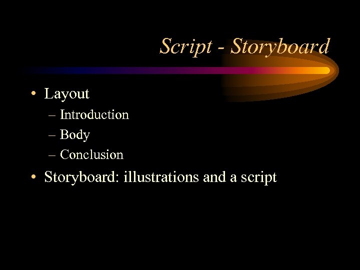 Script - Storyboard • Layout – Introduction – Body – Conclusion • Storyboard: illustrations