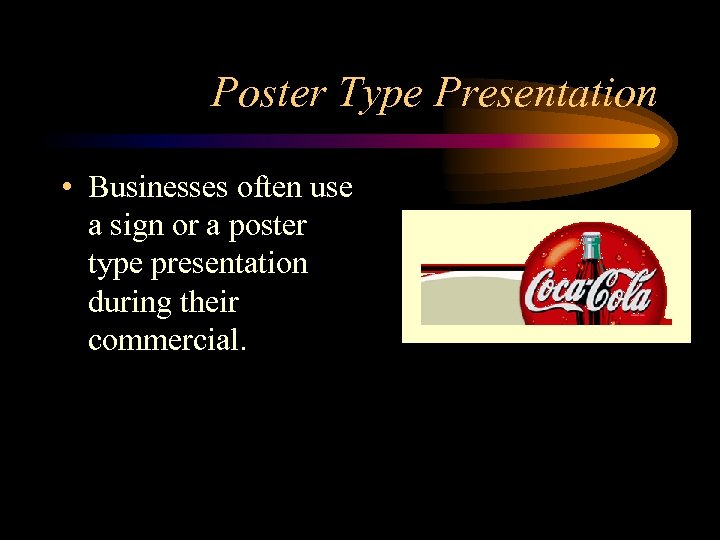 Poster Type Presentation • Businesses often use a sign or a poster type presentation