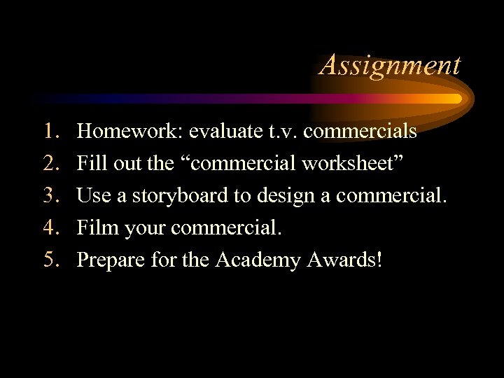 Assignment 1. 2. 3. 4. 5. Homework: evaluate t. v. commercials Fill out the