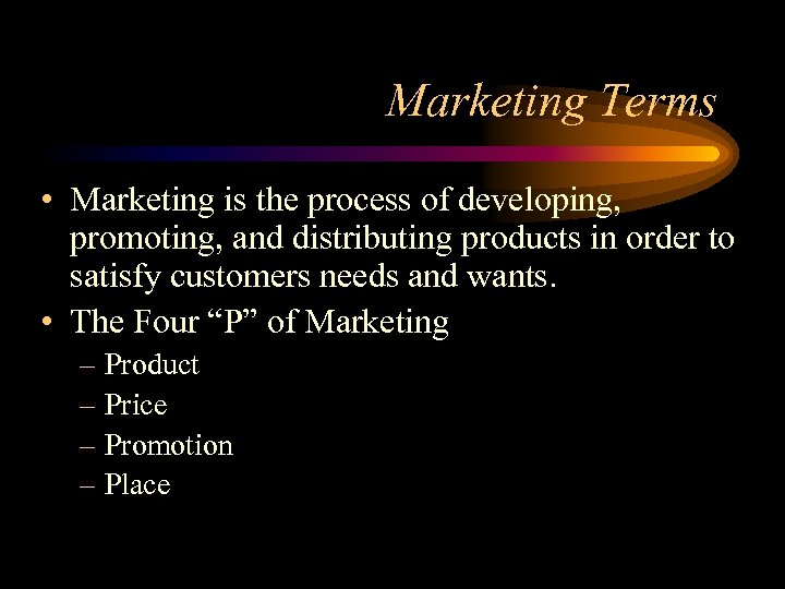 Marketing Terms • Marketing is the process of developing, promoting, and distributing products in