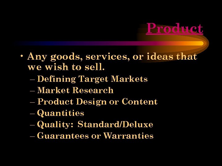 Product • Any goods, services, or ideas that we wish to sell. – Defining