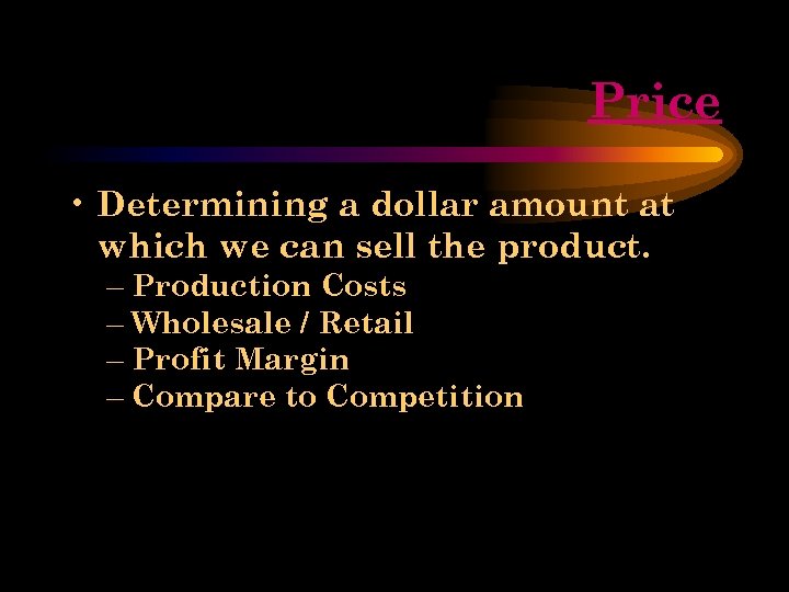 Price • Determining a dollar amount at which we can sell the product. –
