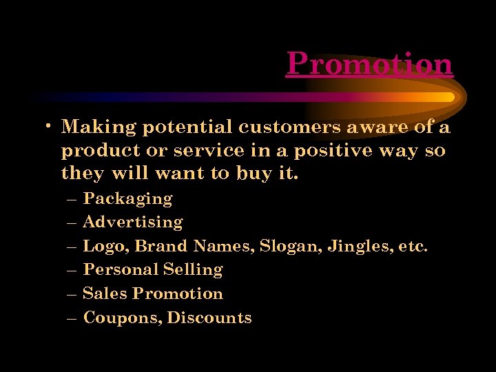 Promotion • Making potential customers aware of a product or service in a positive