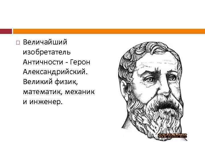  Величайший изобретатель Античности - Герон Александрийский. Великий физик, математик, механик и инженер. 