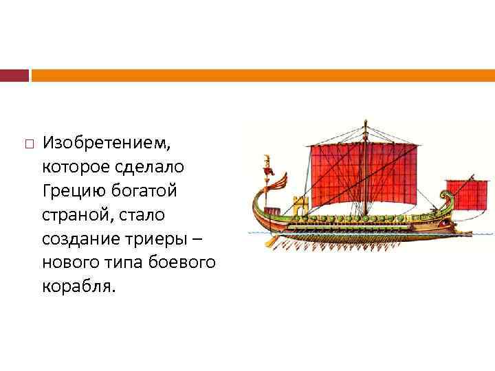  Изобретением, которое сделало Грецию богатой страной, стало создание триеры – нового типа боевого