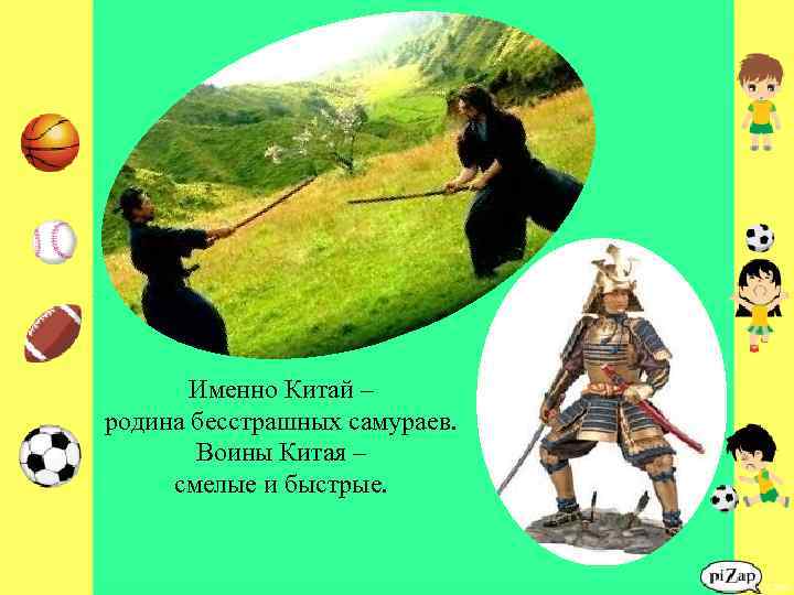 Именно Китай – родина бесстрашных самураев. Воины Китая – смелые и быстрые. 