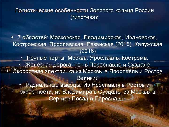 Логистические особенности Золотого кольца России (гипотеза): • 7 областей: Московская, Владимирская, Ивановская, Костромская, Ярославская,