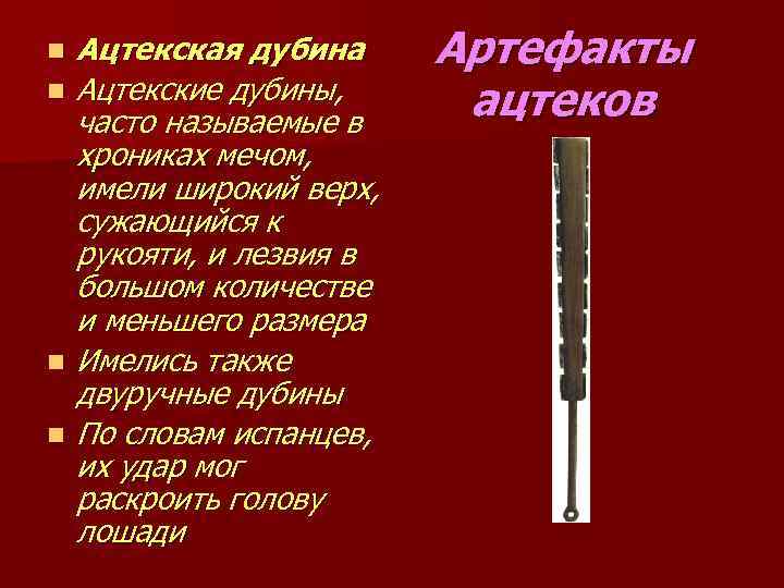 n n Ацтекская дубина Ацтекские дубины, часто называемые в хрониках мечом, имели широкий верх,