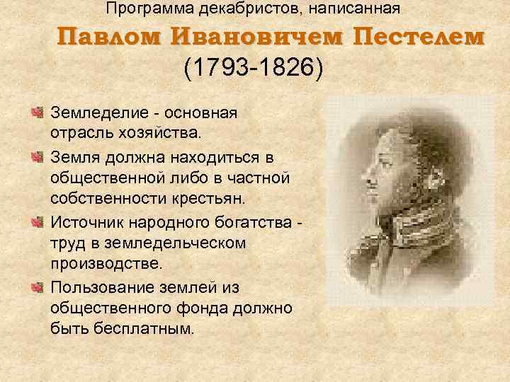 Программа декабристов, написанная Павлом Ивановичем Пестелем (1793 -1826) Земледелие - основная отрасль хозяйства. Земля