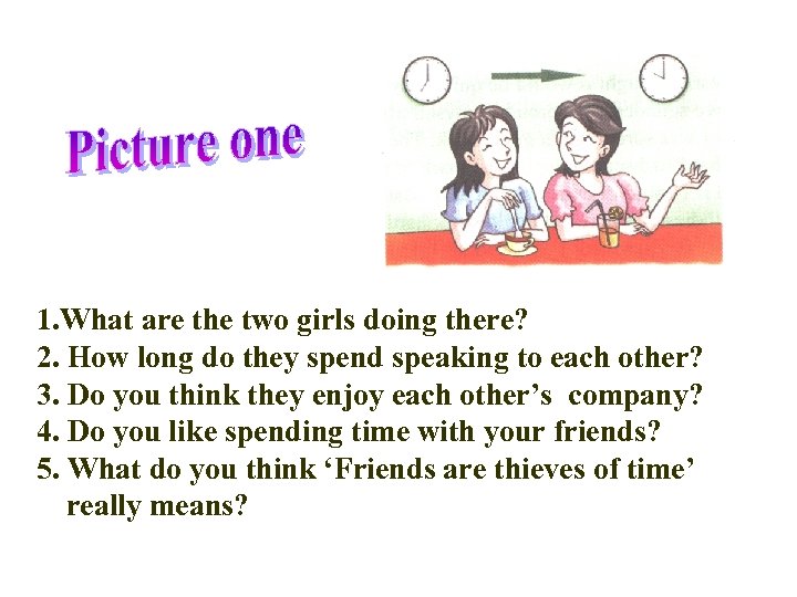 1. What are the two girls doing there? 2. How long do they spend