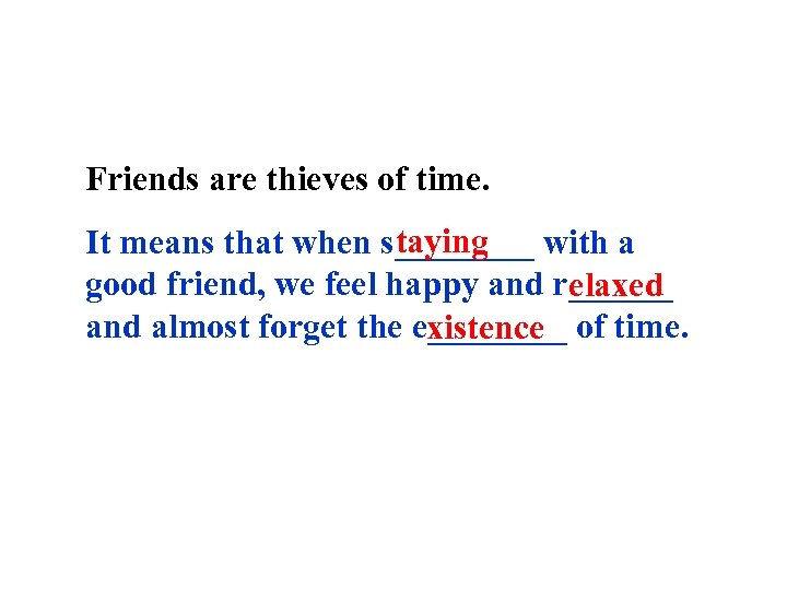 Friends are thieves of time. taying It means that when s____ with a good