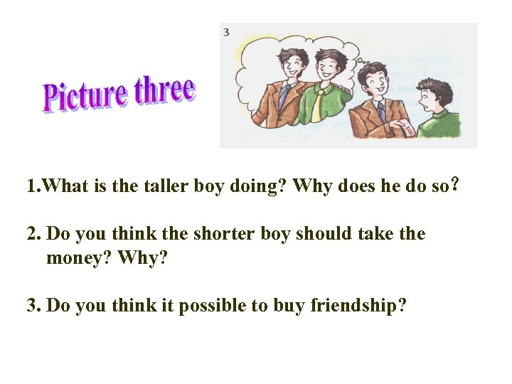 1. What is the taller boy doing? Why does he do so？ 2. Do
