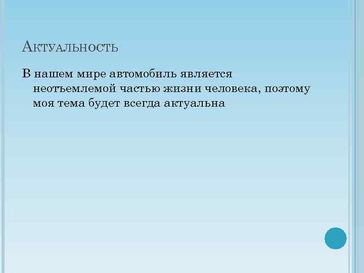 АКТУАЛЬНОСТЬ В нашем мире автомобиль является неотъемлемой частью жизни человека, поэтому моя тема будет