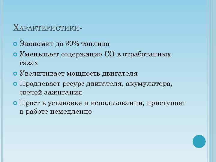 ХАРАКТЕРИСТИКИЭкономит до 30% топлива Уменьшает содержание СО в отработанных газах Увеличивает мощность двигателя Продлевает