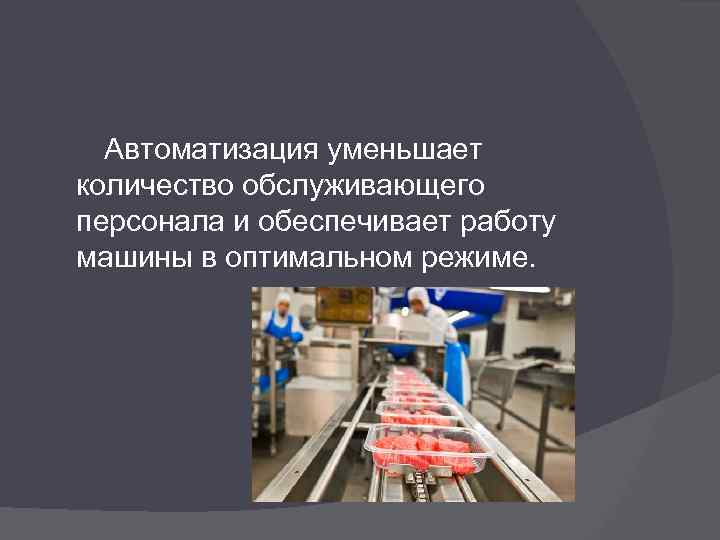 Автоматизация уменьшает количество обслуживающего персонала и обеспечивает работу машины в оптимальном режиме. 