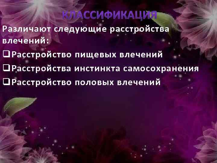 Различают следующие расстройства влечений: q Расстройство пищевых влечений q Расстройства инстинкта самосохранения q Расстройство