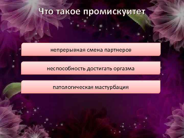 Что такое промискуитет непрерывная смена партнеров неспособность достигать оргазма патологическая мастурбация 