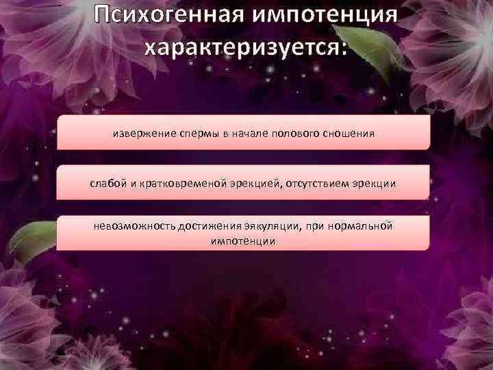 Психогенная импотенция характеризуется: извержение спермы в начале полового сношения слабой и кратковременой эрекцией, отсутствием