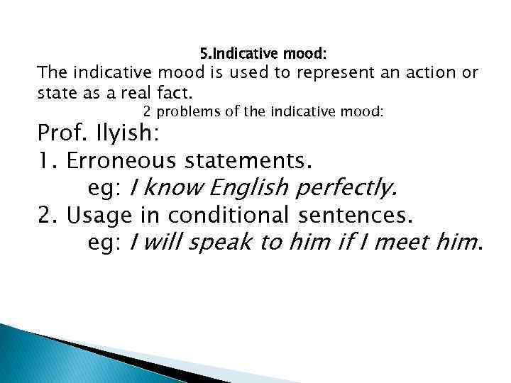 5. Indicative mood: The indicative mood is used to represent an action or state