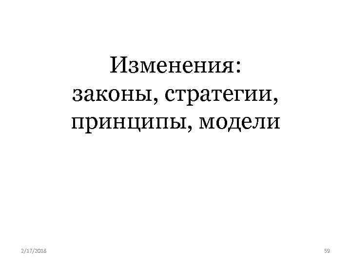 Изменения: законы, стратегии, принципы, модели 2/17/2018 59 