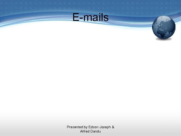 E-mails Presented by Edson Joseph & Alfred Dandu 
