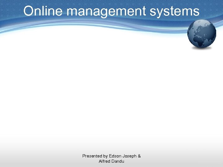 Online management systems Presented by Edson Joseph & Alfred Dandu 