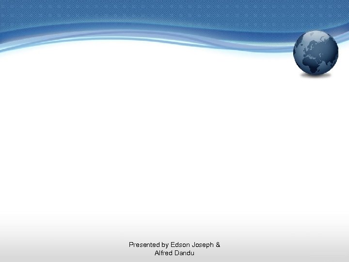 Presented by Edson Joseph & Alfred Dandu 