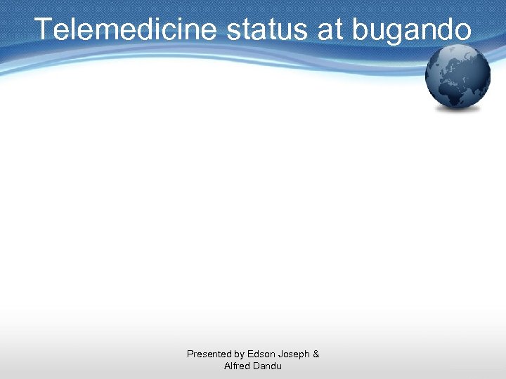 Telemedicine status at bugando Presented by Edson Joseph & Alfred Dandu 