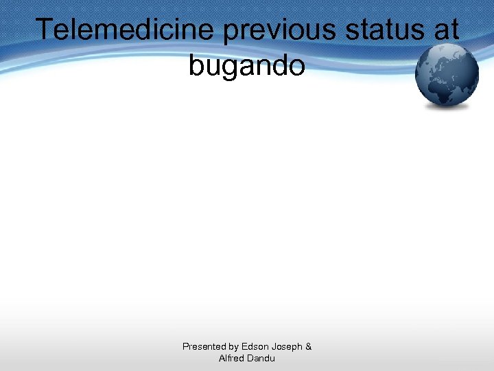 Telemedicine previous status at bugando Presented by Edson Joseph & Alfred Dandu 