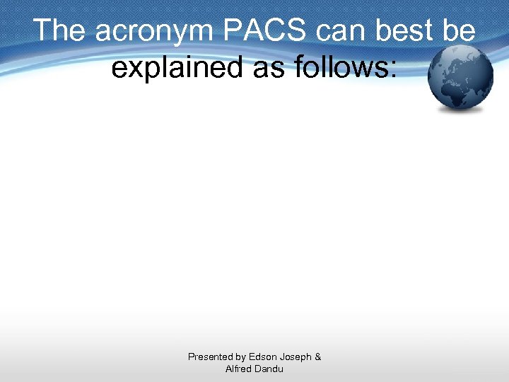 The acronym PACS can best be explained as follows: Presented by Edson Joseph &