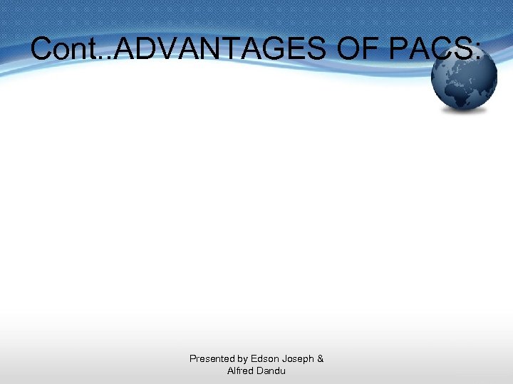 Cont. . ADVANTAGES OF PACS: Presented by Edson Joseph & Alfred Dandu 