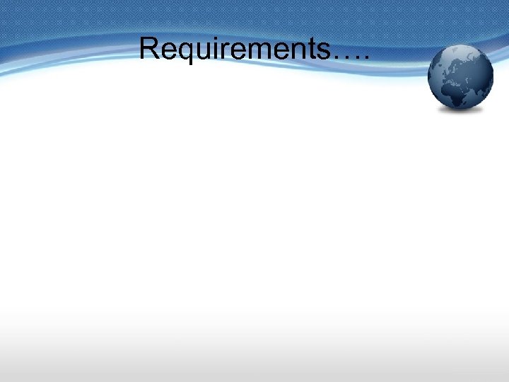 Requirements…. 