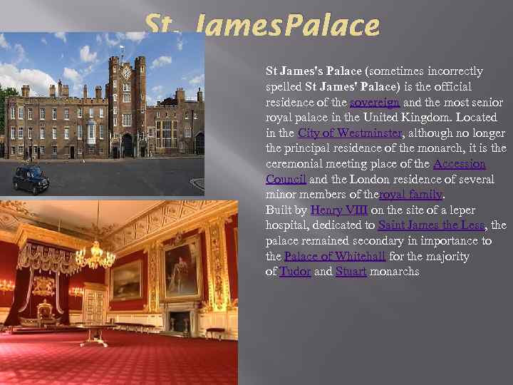 St. James Palace St James's Palace (sometimes incorrectly spelled St James' Palace) is the