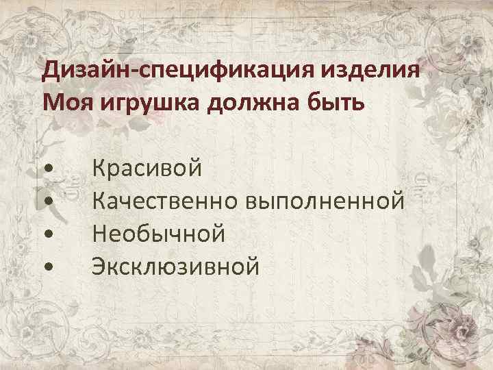 Дизайн-спецификация изделия Моя игрушка должна быть • • Красивой Качественно выполненной Необычной Эксклюзивной 