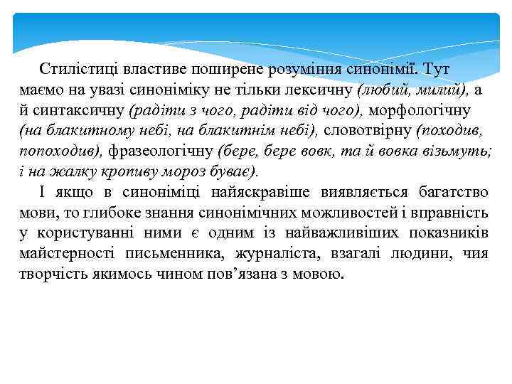 Стилістиці властиве поширене розуміння синонімії. Тут маємо на увазі синоніміку не тільки лексичну (любий,