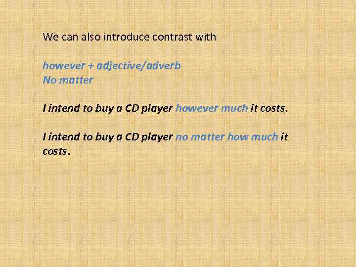 We can also introduce contrast with however + adjective/adverb No matter I intend to