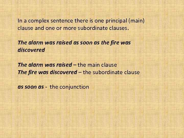 In a complex sentence there is one principal (main) clause and one or more