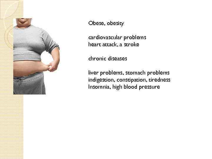 Obese, obesity cardiovascular problems heart attack, a stroke chronic diseases liver problems, stomach problems