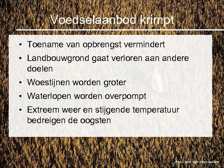 Voedselaanbod krimpt • Toename van opbrengst vermindert • Landbouwgrond gaat verloren aan andere doelen