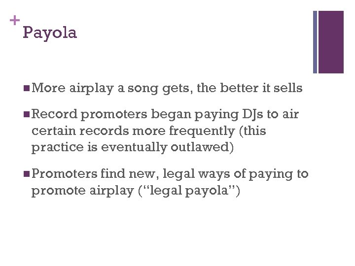 + Payola n More airplay a song gets, the better it sells n Record