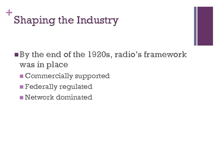 + Shaping the Industry n By the end of the 1920 s, radio’s framework