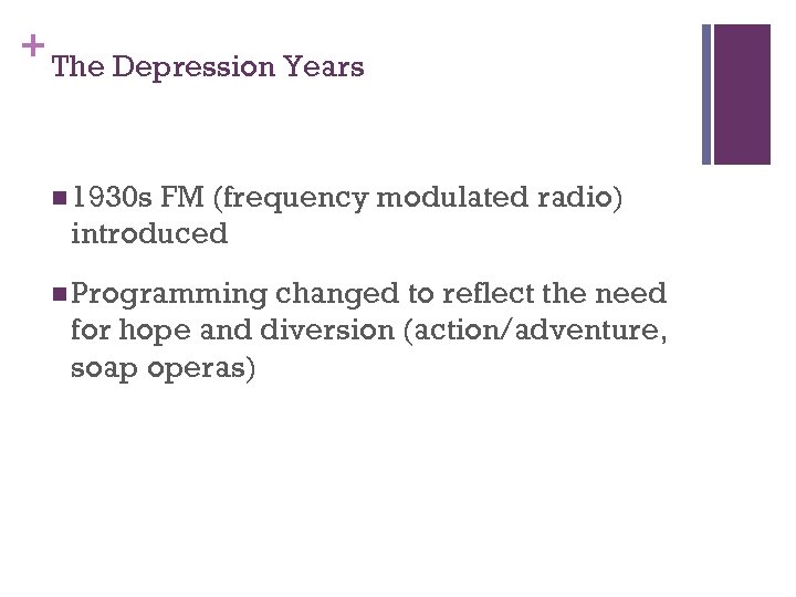 + The Depression Years n 1930 s FM (frequency modulated radio) introduced n Programming