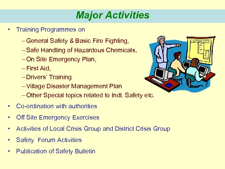 Major Activities • Training Programmes on – General Safety & Basic Fire Fighting, –