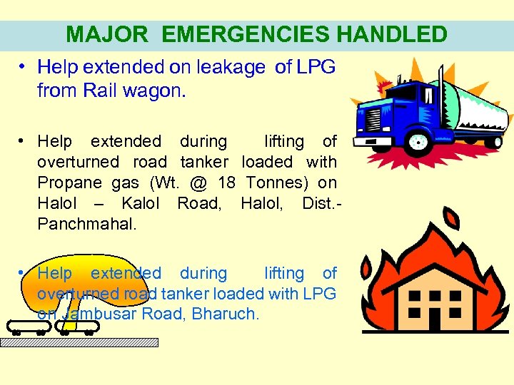 MAJOR EMERGENCIES HANDLED • Help extended on leakage of LPG from Rail wagon. •