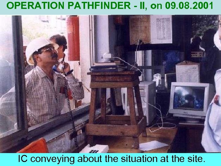 OPERATION PATHFINDER - II, on 09. 08. 2001 IC conveying about the situation at