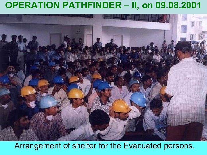 OPERATION PATHFINDER – II, on 09. 08. 2001 Arrangement of shelter for the Evacuated