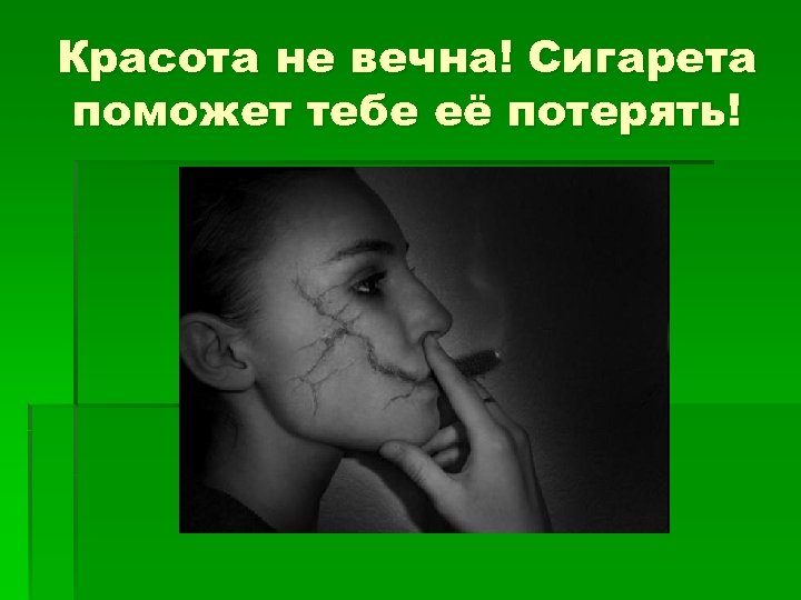 Красота не вечна! Сигарета поможет тебе её потерять! 